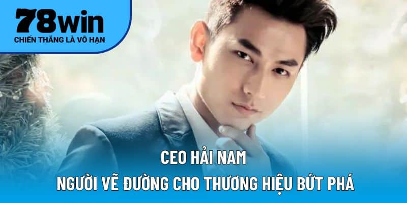 CEO Hải Nam và chuỗi thành công đáng ngưỡng mộ