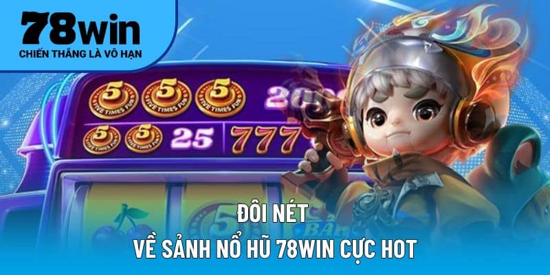 Đôi nét về sảnh nổ hũ 78WIN cực hot